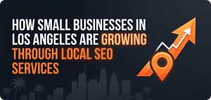 How Small Businesses in Los Angeles Are Growing Through Local SEO Services